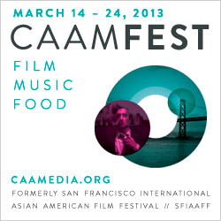 2013 CAAMFest/ San Francisco International Asian American Film Festival (SFIAAFF)